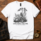 Good Things Take Time T-Shirt