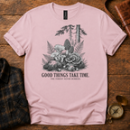 Good Things Take Time T-Shirt