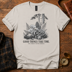 Good Things Take Time T-Shirt