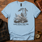 Good Things Take Time T-Shirt