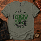 That’s What I Do, I Grow Things T-Shirt