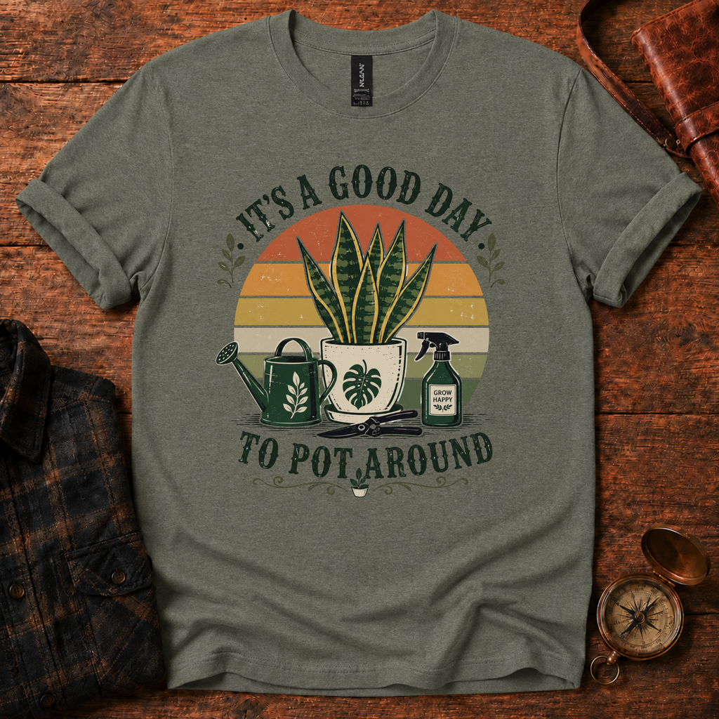 It's a Good Day to Pot Around T-Shirt