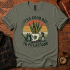 It's a Good Day to Pot Around T-Shirt