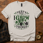 That’s What I Do, I Grow Things T-Shirt