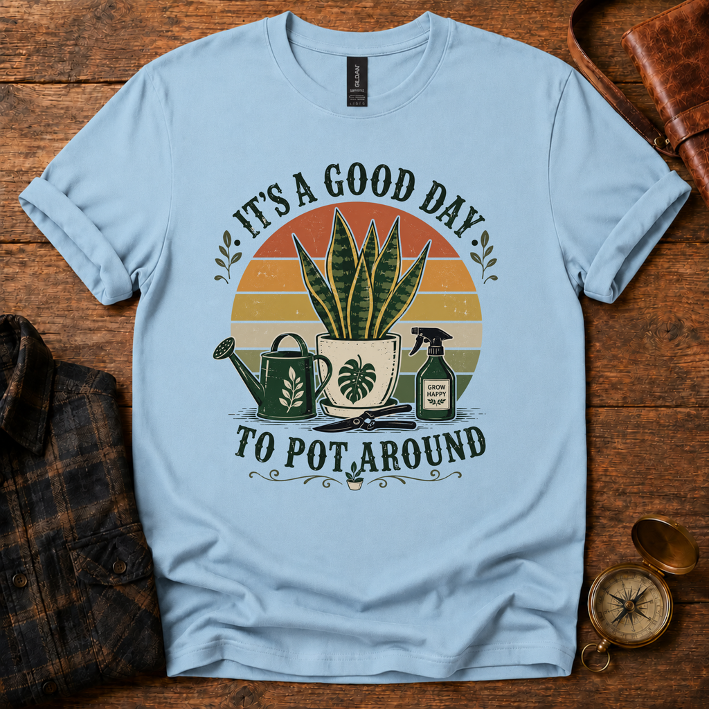 It's a Good Day to Pot Around T-Shirt