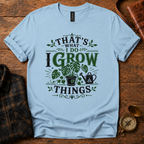 That’s What I Do, I Grow Things T-Shirt
