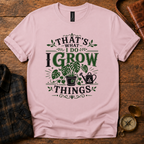 That’s What I Do, I Grow Things T-Shirt