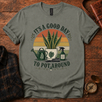 It's a Good Day to Pot Around T-Shirt