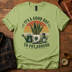 It's a Good Day to Pot Around T-Shirt