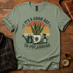 It's a Good Day to Pot Around T-Shirt