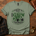 That’s What I Do, I Grow Things T-Shirt