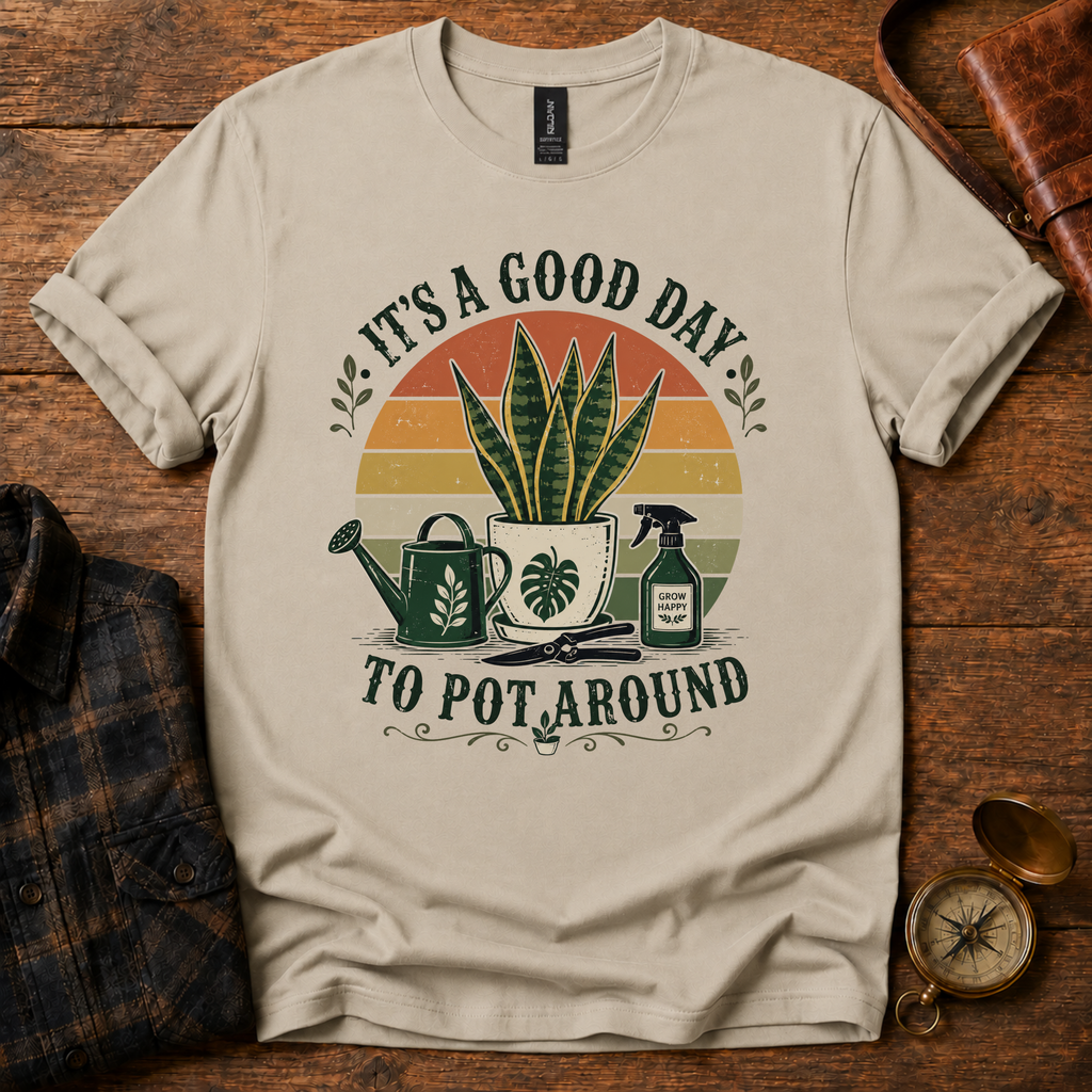 It's a Good Day to Pot Around T-Shirt