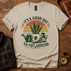 It's a Good Day to Pot Around T-Shirt