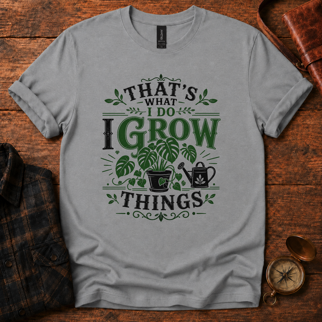 That’s What I Do, I Grow Things T-Shirt