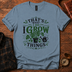 That’s What I Do, I Grow Things T-Shirt