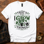 That’s What I Do, I Grow Things T-Shirt