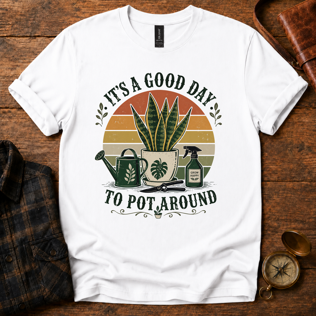 It's a Good Day to Pot Around T-Shirt